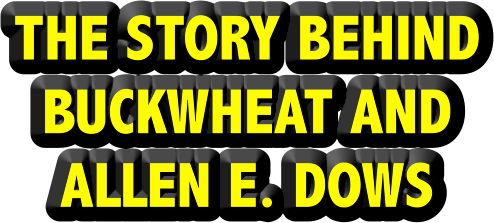 THE STORY BEHIND BUCKWHEAT AND ALLEN E. DOWS