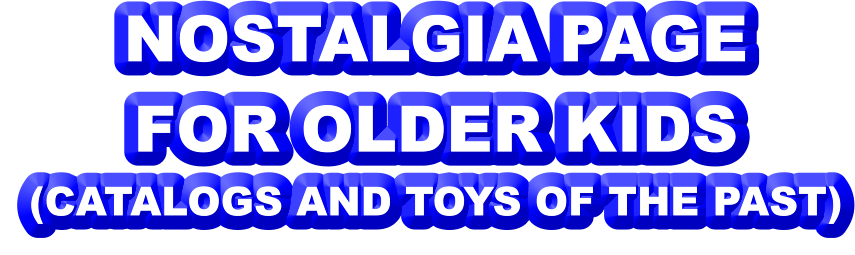 NOSTALGIA PAGE FOR OLDER KIDS (CATALOGS AND TOYS OF THE PAST)