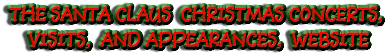 THE SANTA CLAUS  CHRISTMAS CONCERTS,   VISITS,  AND APPEARANCES,  WEBSITE
