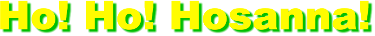 Ho! Ho! Hosanna!