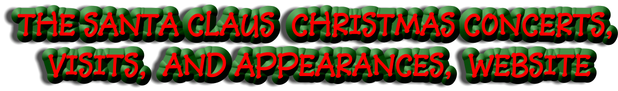 THE SANTA CLAUS  CHRISTMAS CONCERTS,   VISITS,  AND APPEARANCES,  WEBSITE